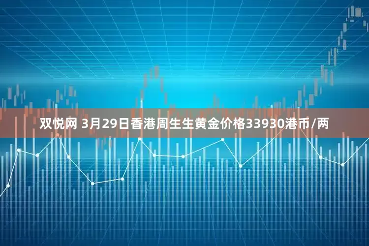 双悦网 3月29日香港周生生黄金价格33930港币/两